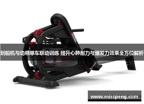划船机与动感单车联动训练 提升心肺耐力与爆发力效果全方位解析